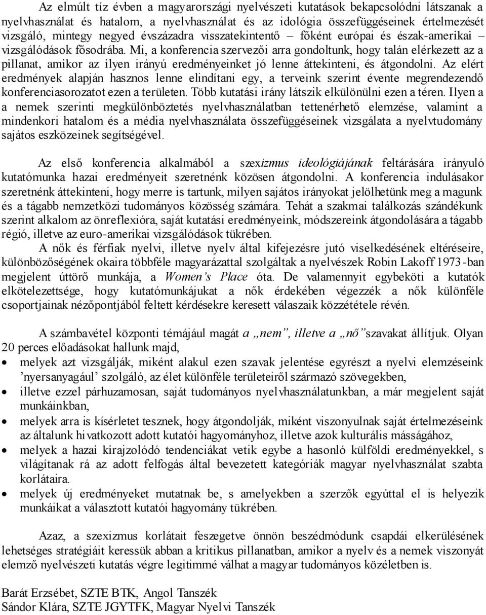 Mi, a konferencia szervezői arra gondoltunk, hogy talán elérkezett az a pillanat, amikor az ilyen irányú eredményeinket jó lenne áttekinteni, és átgondolni.