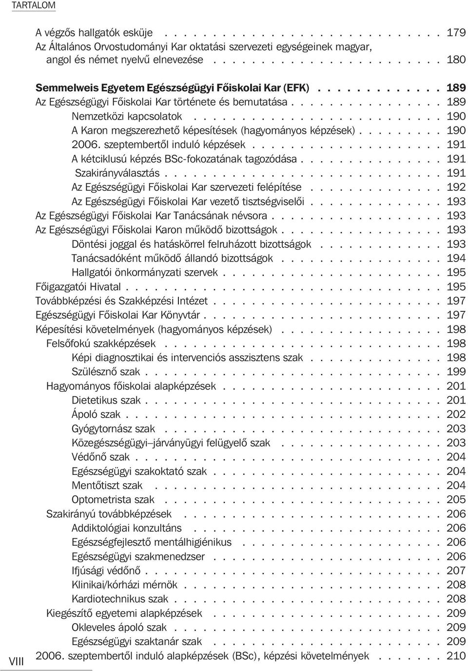 ......................... 190 A Karon megszerezhetõ képesítések (hagyományos képzések)......... 190 2006. szeptembertõl induló képzések.................... 191 A kétciklusú képzés BSc-fokozatának tagozódása.