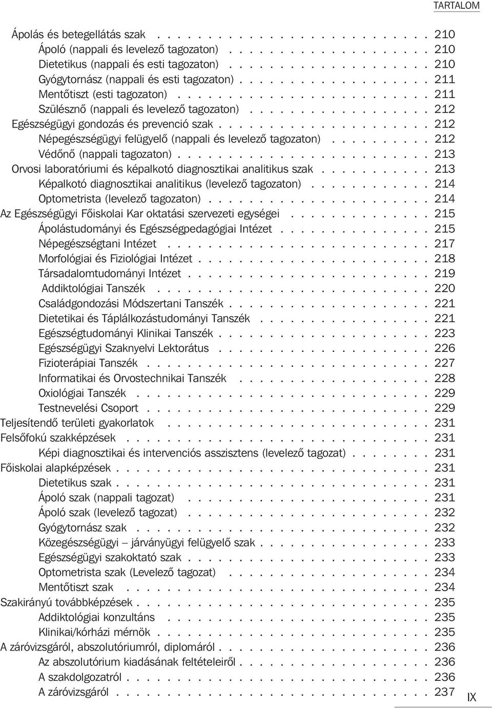 ................. 212 Egészségügyi gondozás és prevenció szak..................... 212 Népegészségügyi felügyelõ (nappali és levelezõ tagozaton).......... 212 Védõnõ (nappali tagozaton).