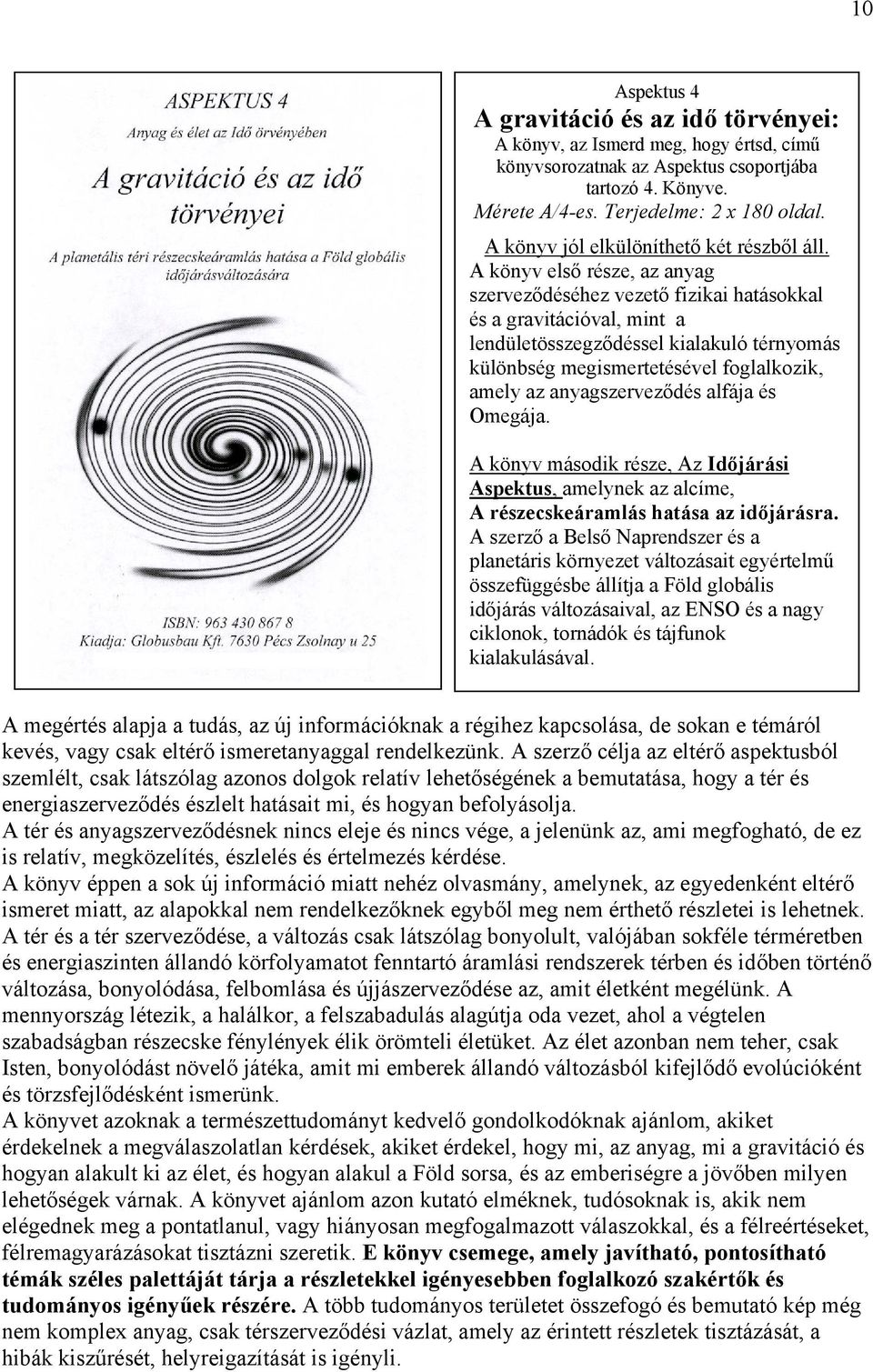 A könyv első része, az anyag szerveződéséhez vezető fizikai hatásokkal és a gravitációval, mint a lendületösszegződéssel kialakuló térnyomás különbség megismertetésével foglalkozik, amely az