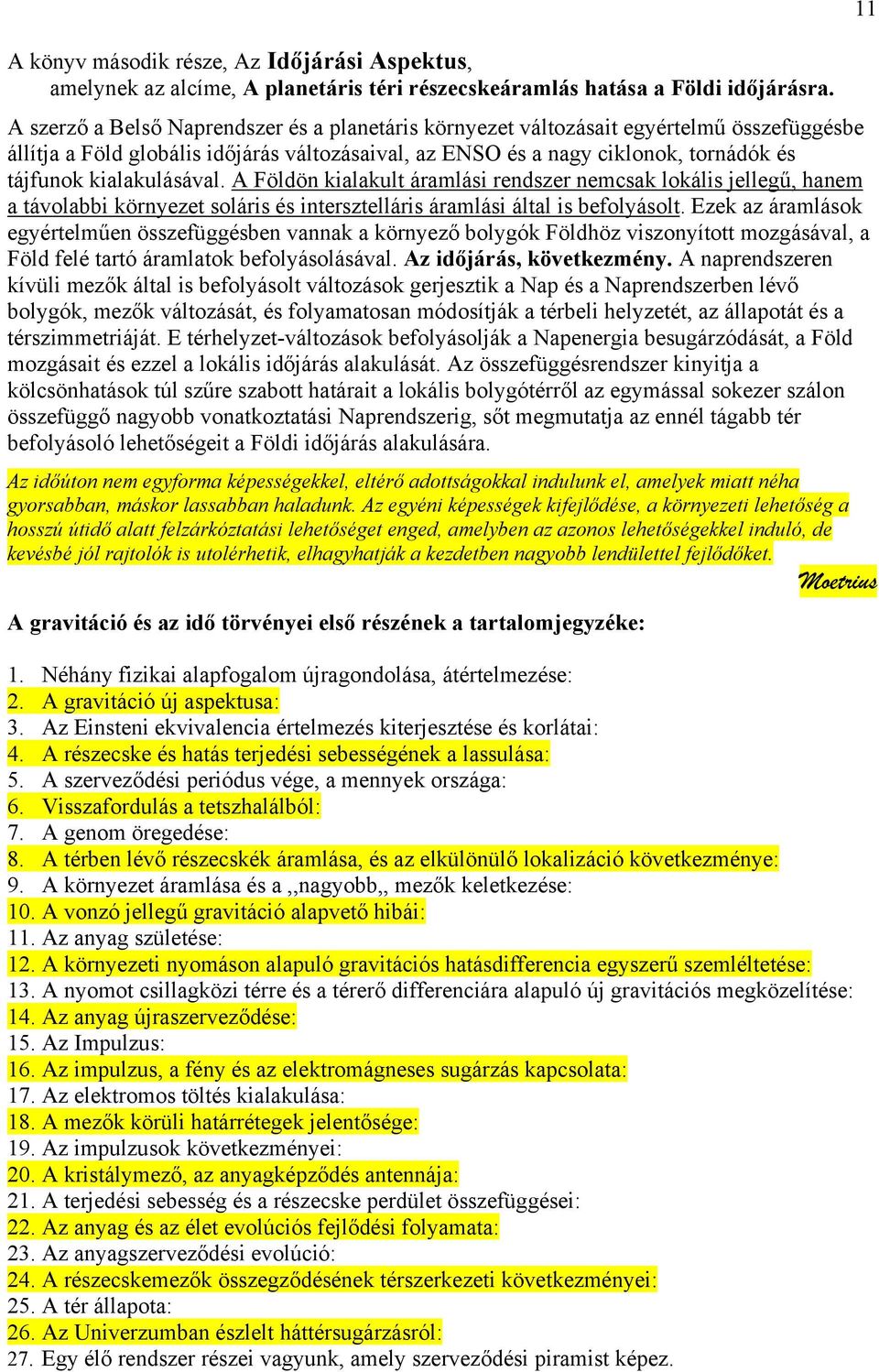 kialakulásával. A Földön kialakult áramlási rendszer nemcsak lokális jellegű, hanem a távolabbi környezet soláris és intersztelláris áramlási által is befolyásolt.