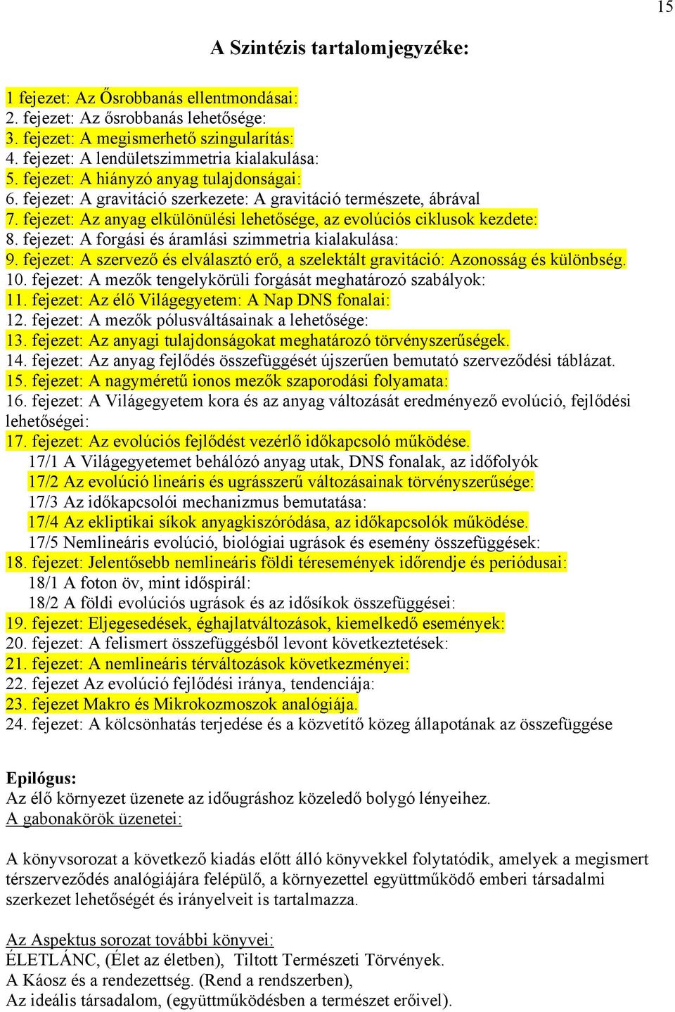 fejezet: Az anyag elkülönülési lehetősége, az evolúciós ciklusok kezdete: 8. fejezet: A forgási és áramlási szimmetria kialakulása: 9.