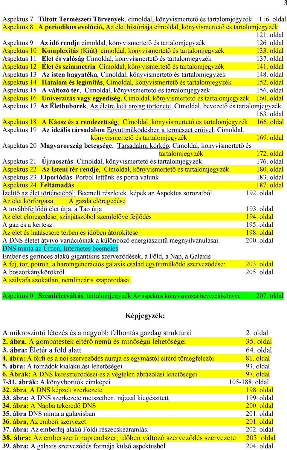 oldal Aspektus 11 Élet és valóság Címoldal, könyvismertető és tartalomjegyzék 137. oldal Aspektus 12 Élet és szimmetria Címoldal, könyvismertető és tartalomjegyzék 141.