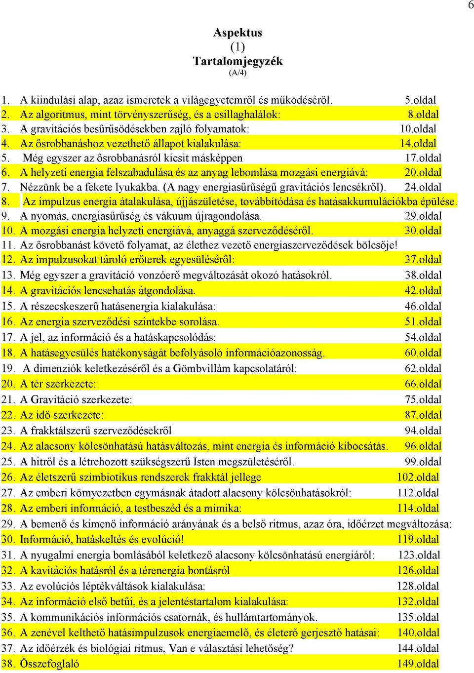 A helyzeti energia felszabadulása és az anyag lebomlása mozgási energiává: 20.oldal 7. Nézzünk be a fekete lyukakba. (A nagy energiasűrűségű gravitációs lencsékről). 24.oldal 8.