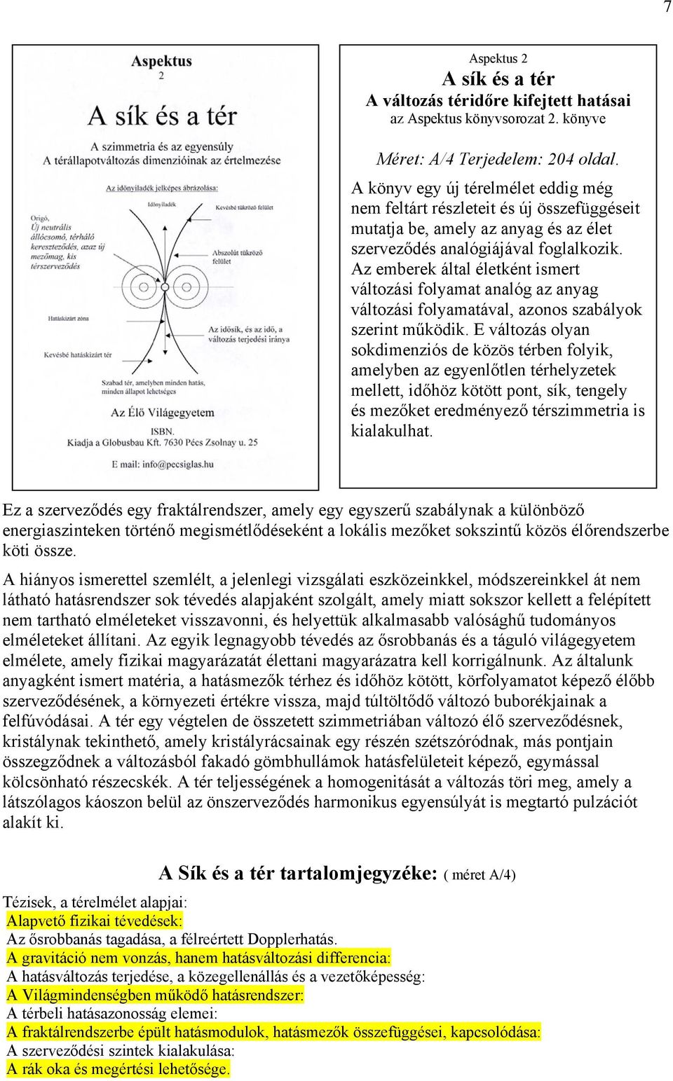 Az emberek által életként ismert változási folyamat analóg az anyag változási folyamatával, azonos szabályok szerint működik.