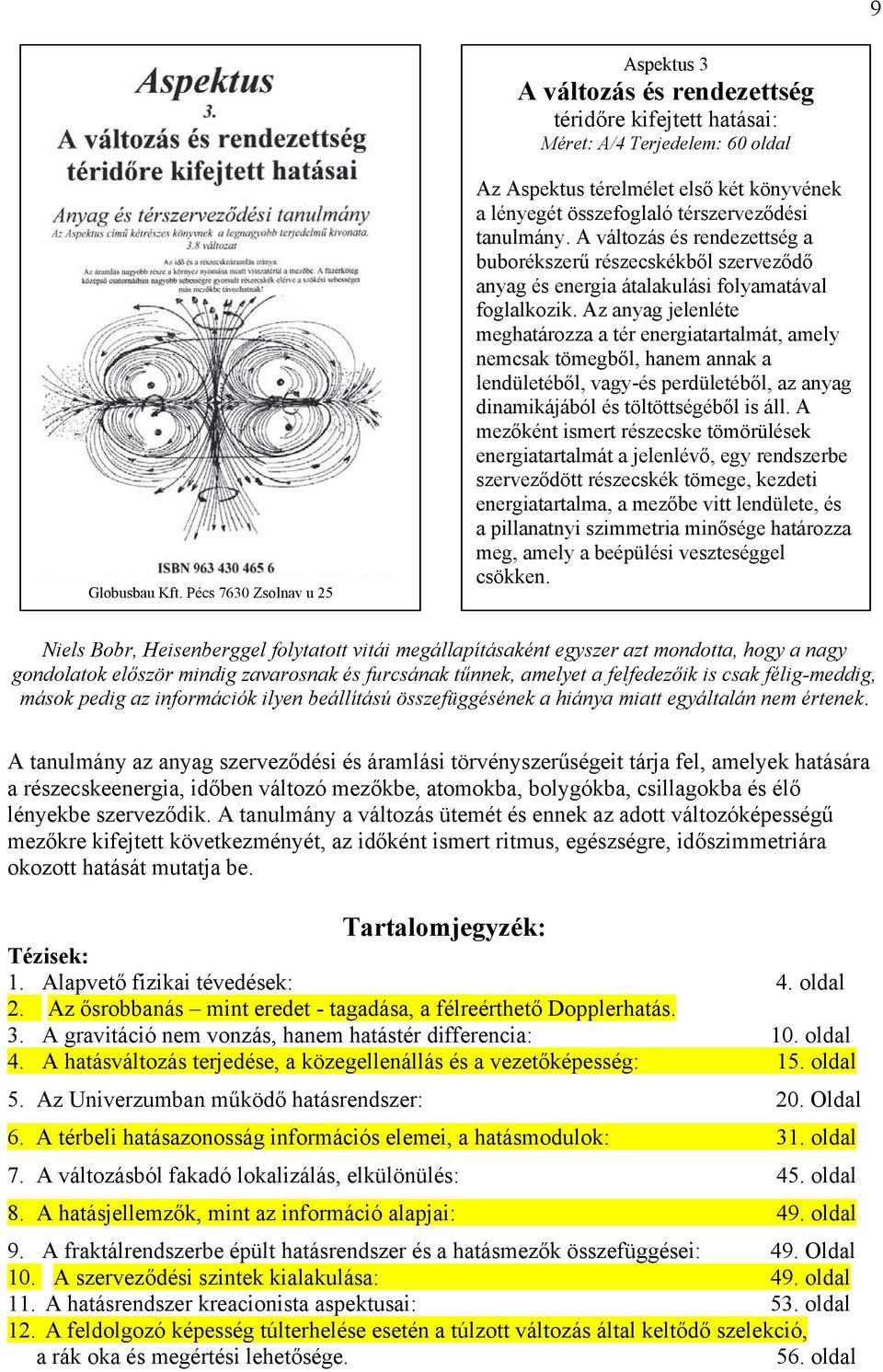 A változás és rendezettség a buborékszerű részecskékből szerveződő anyag és energia átalakulási folyamatával foglalkozik.