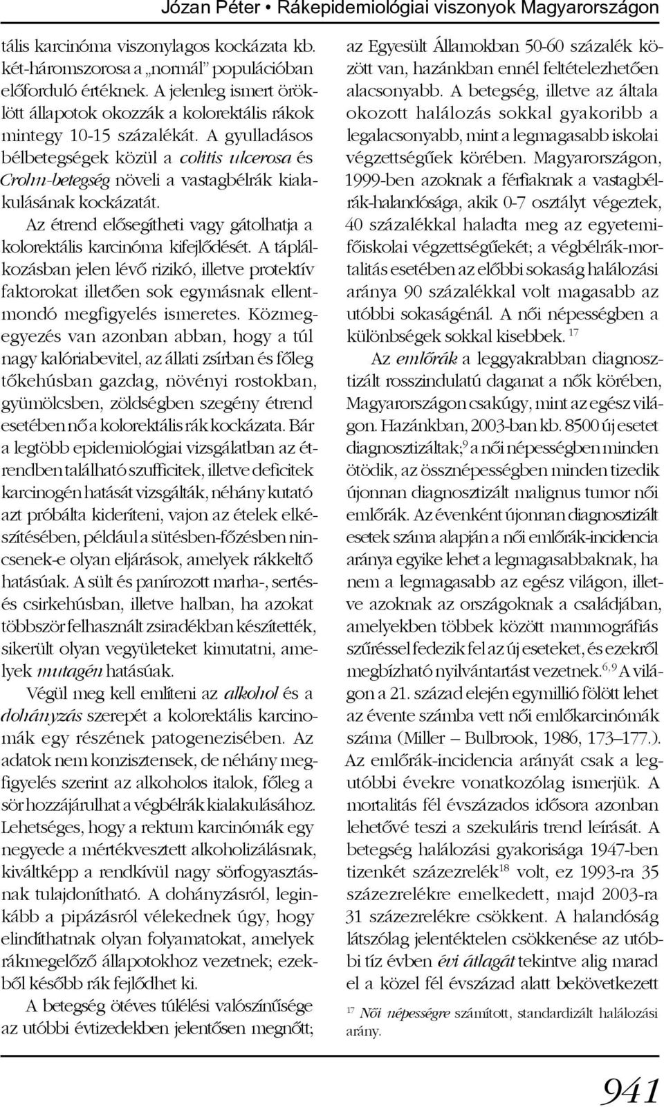 A gyulladásos bélbetegségek közül a colitis ulcerosa és Crohn-betegség növeli a vastagbélrák kialakulásának kockázatát. Az étrend elõsegítheti vagy gátolhatja a kolorektális karcinóma kifejlõdését.