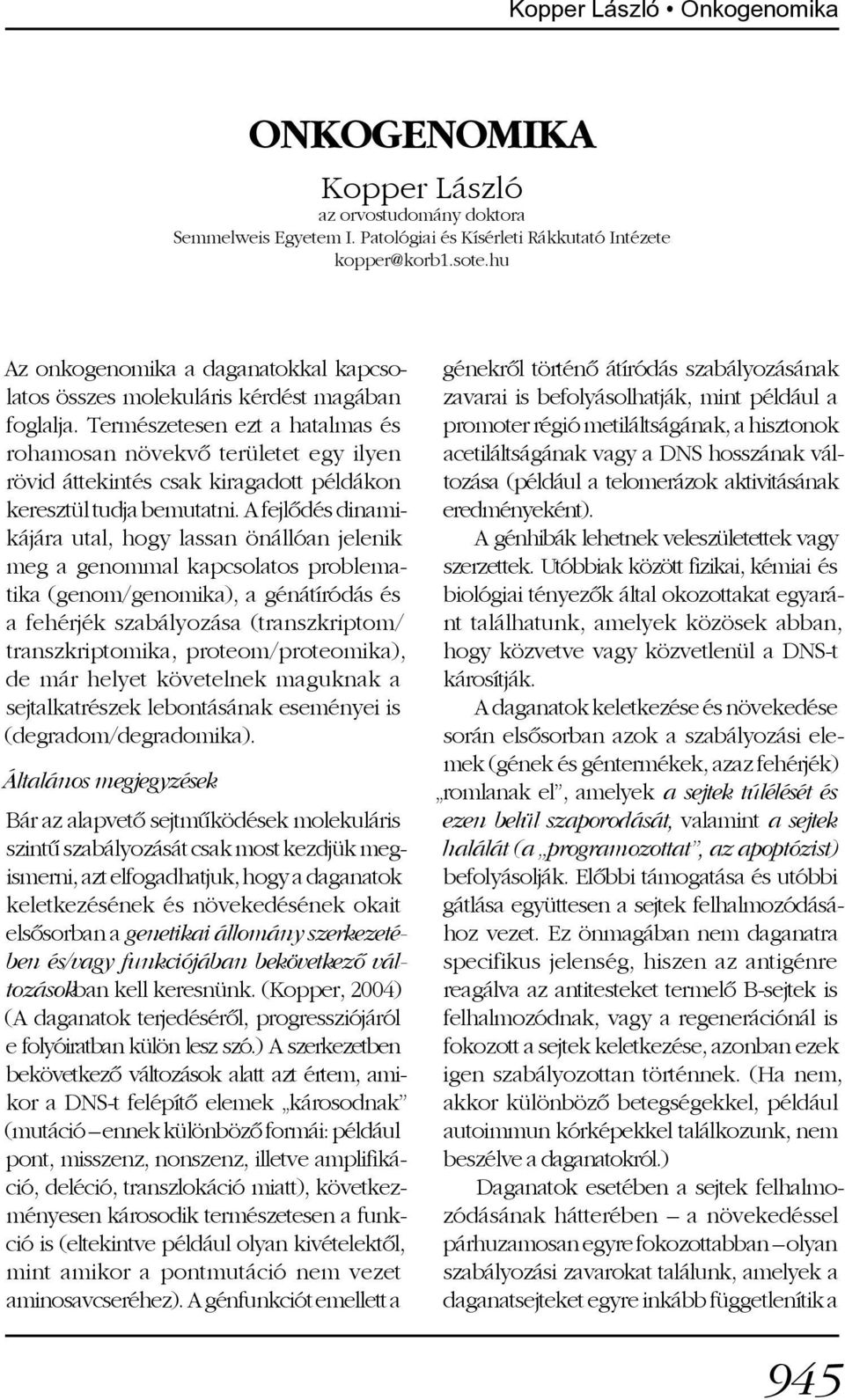 Természetesen ezt a hatalmas és rohamosan növekvõ területet egy ilyen rövid áttekintés csak kiragadott példákon keresztül tudja bemutatni.