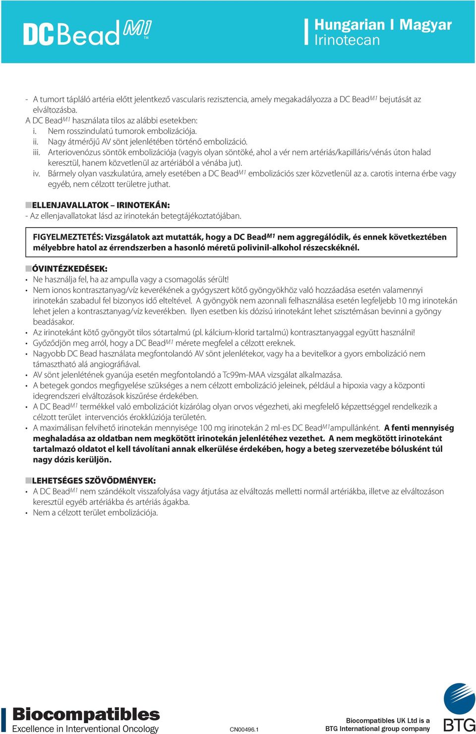 Arteriovenózus söntök embolizációja (vagyis olyan söntöké, ahol a vér nem artériás/kapilláris/vénás úton halad keresztül, hanem közvetlenül az artériából a vénába jut). iv.