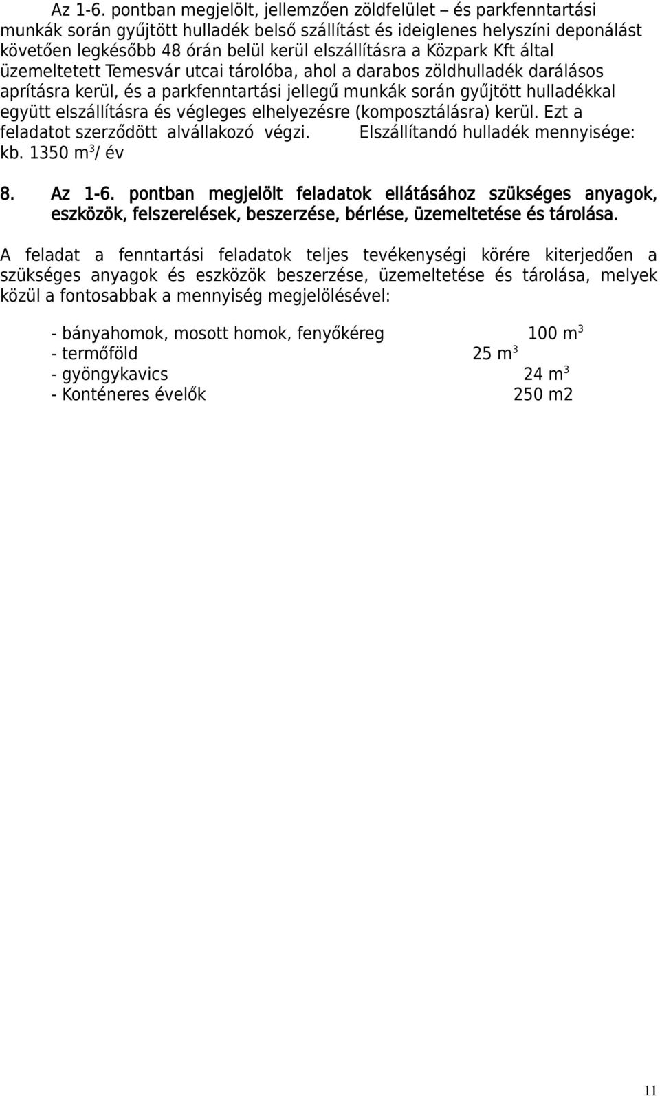 Közpark Kft által üzemeltetett Temesvár utcai tárolóba, ahol a darabos zöldhulladék darálásos aprításra kerül, és a parkfenntartási jellegű munkák során gyűjtött hulladékkal együtt elszállításra és