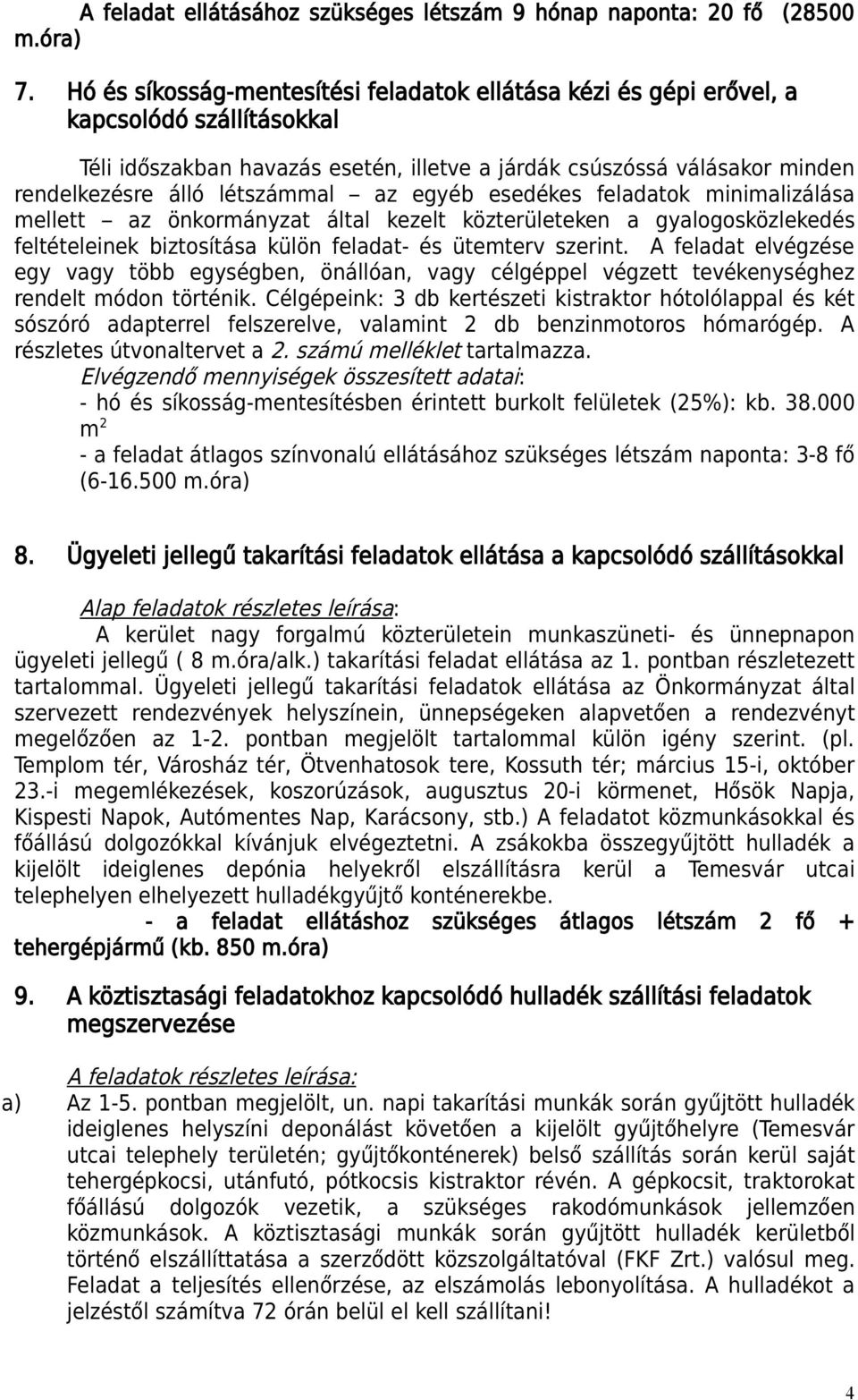 létszámmal az egyéb esedékes feladatok minimalizálása mellett az önkormányzat által kezelt közterületeken a gyalogosközlekedés feltételeinek biztosítása külön feladat- és ütemterv szerint.