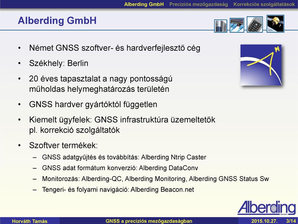 helymeghatározás területén GNSS hardver gyártóktól független Kiemelt ügyfelek: GNSS infrastruktúra üzemeltetők pl.