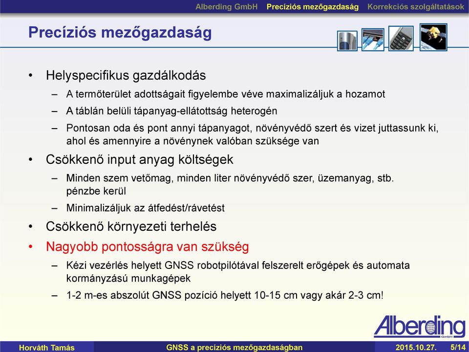 oda és pont annyi tápanyagot, növényvédő szert és vizet juttassunk ki, ahol és amennyire a növénynek valóban szüksége van Csökkenő input anyag költségek Minden szem vetőmag,