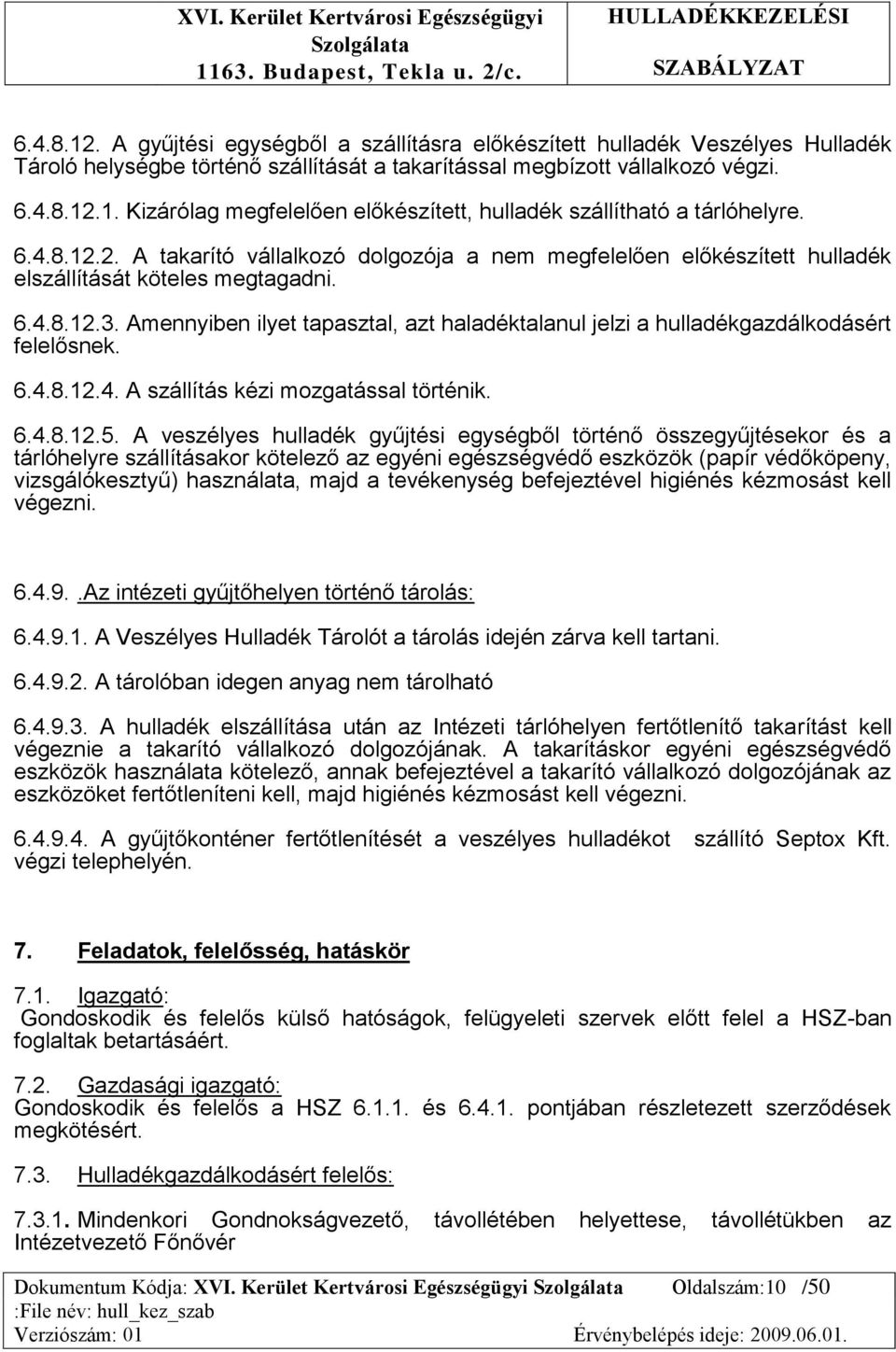 Amennyiben ilyet tapasztal, azt haladéktalanul jelzi a hulladékgazdálkodásért felelősnek. 6.4.8.12.4. A szállítás kézi mozgatással történik. 6.4.8.12.5.