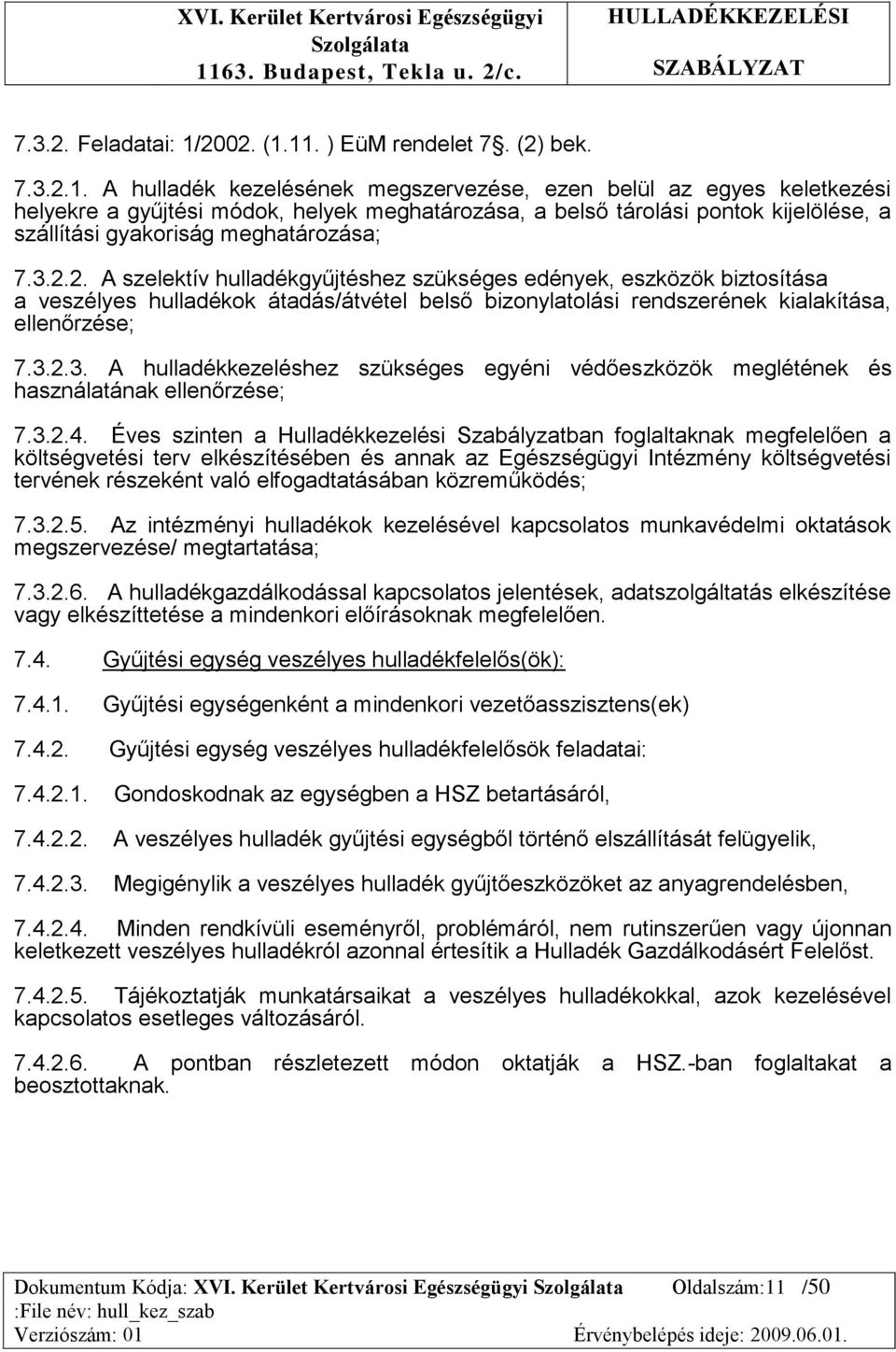 11. ) EüM rendelet 7. (2) bek. 7.3.2.1. A hulladék kezelésének megszervezése, ezen belül az egyes keletkezési helyekre a gyűjtési módok, helyek meghatározása, a belső tárolási pontok kijelölése, a szállítási gyakoriság meghatározása; 7.