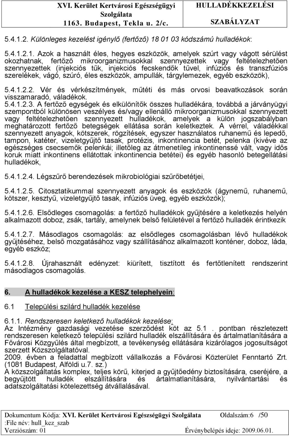 01 03 kódszámú hulladékok: 2.1. Azok a használt éles, hegyes eszközök, amelyek szúrt vagy vágott sérülést okozhatnak, fertőző mikroorganizmusokkal szennyezettek vagy feltételezhetően szennyezettek