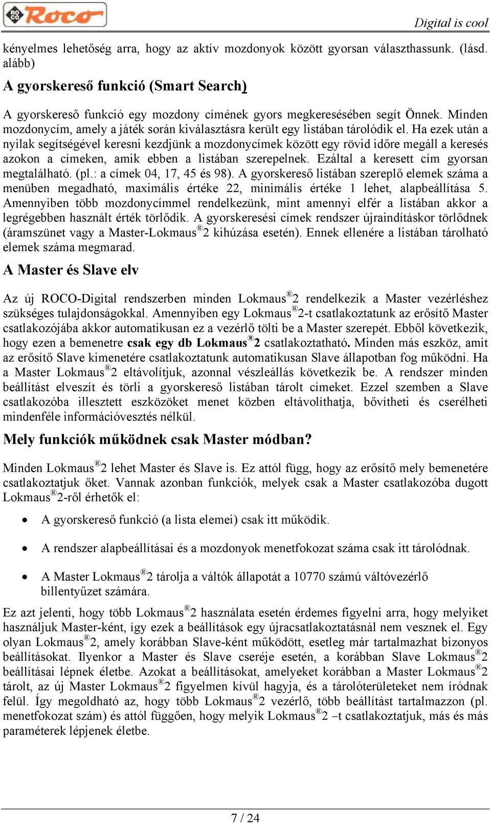 Minden mozdonycím, amely a játék során kiválasztásra került egy listában tárolódik el.