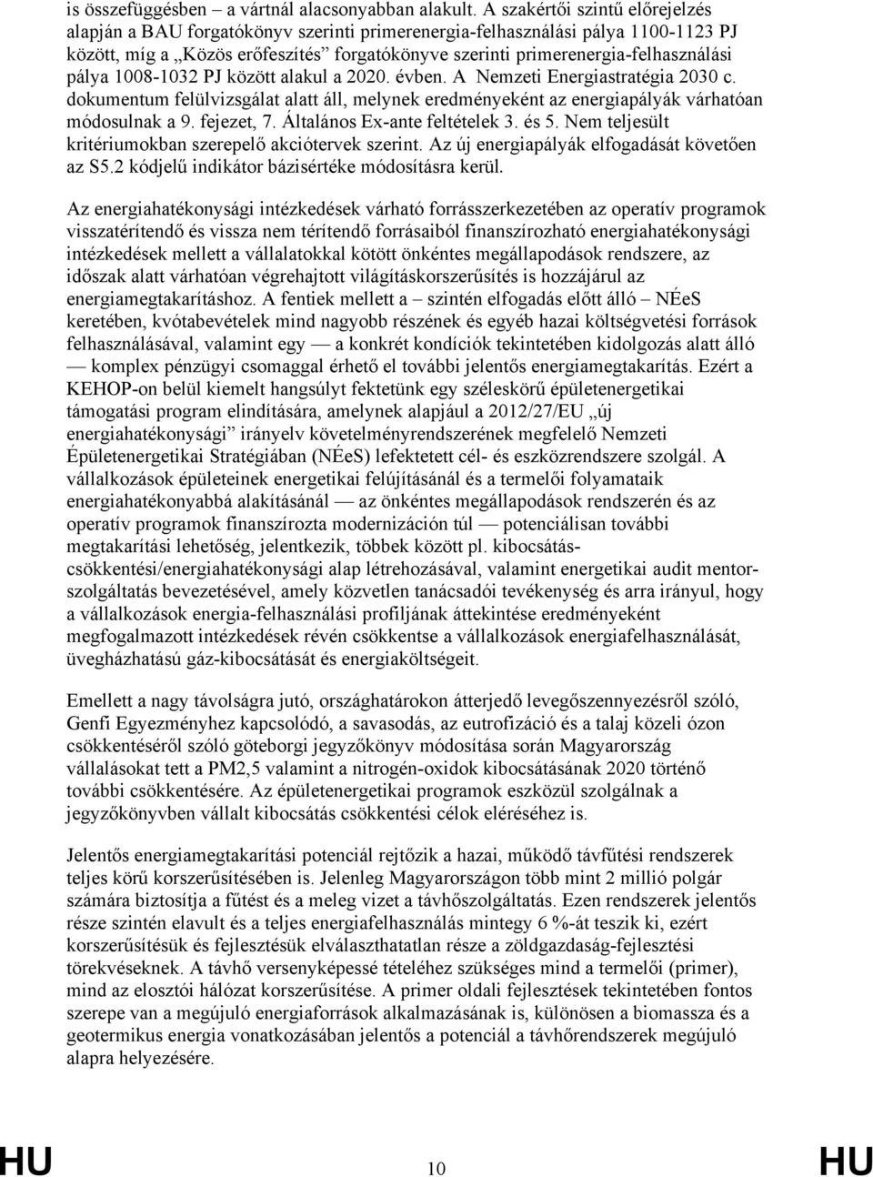 pálya 1008-1032 PJ között alakul a 2020. évben. A Nemzeti Energiastratégia 2030 c. dokumentum felülvizsgálat alatt áll, melynek eredményeként az energiapályák várhatóan módosulnak a 9. fejezet, 7.