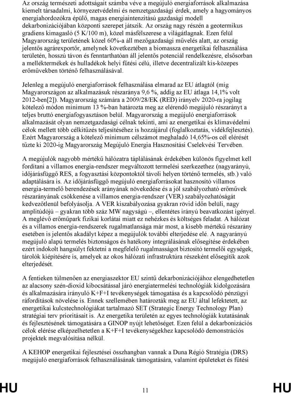 Ezen felül Magyarország területének közel 60%-a áll mezőgazdasági művelés alatt, az ország jelentős agrárexportőr, amelynek következtében a biomassza energetikai felhasználása területén, hosszú távon