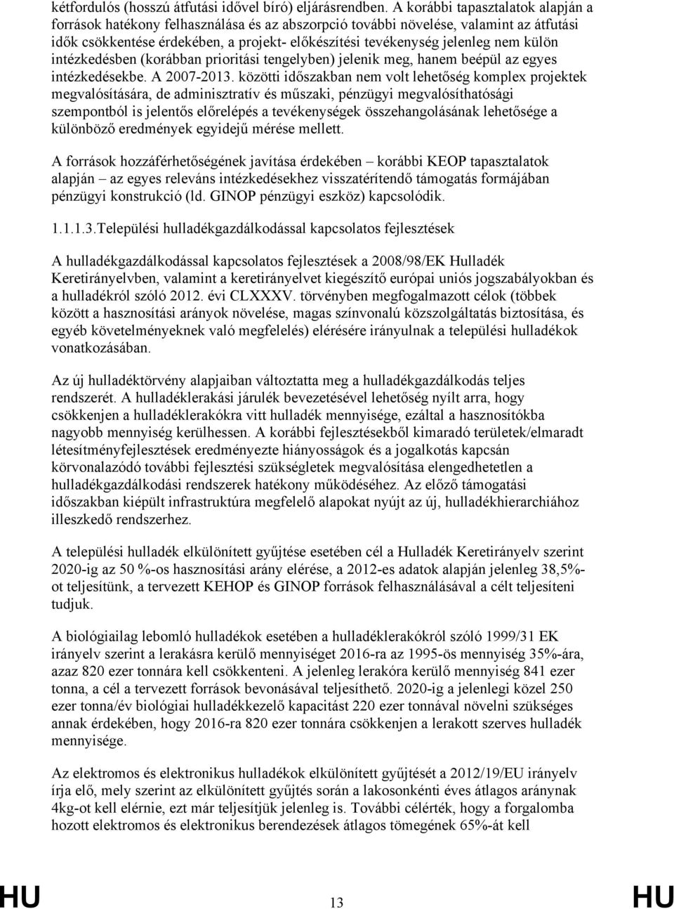 külön intézkedésben (korábban prioritási tengelyben) jelenik meg, hanem beépül az egyes intézkedésekbe. A 2007-2013.