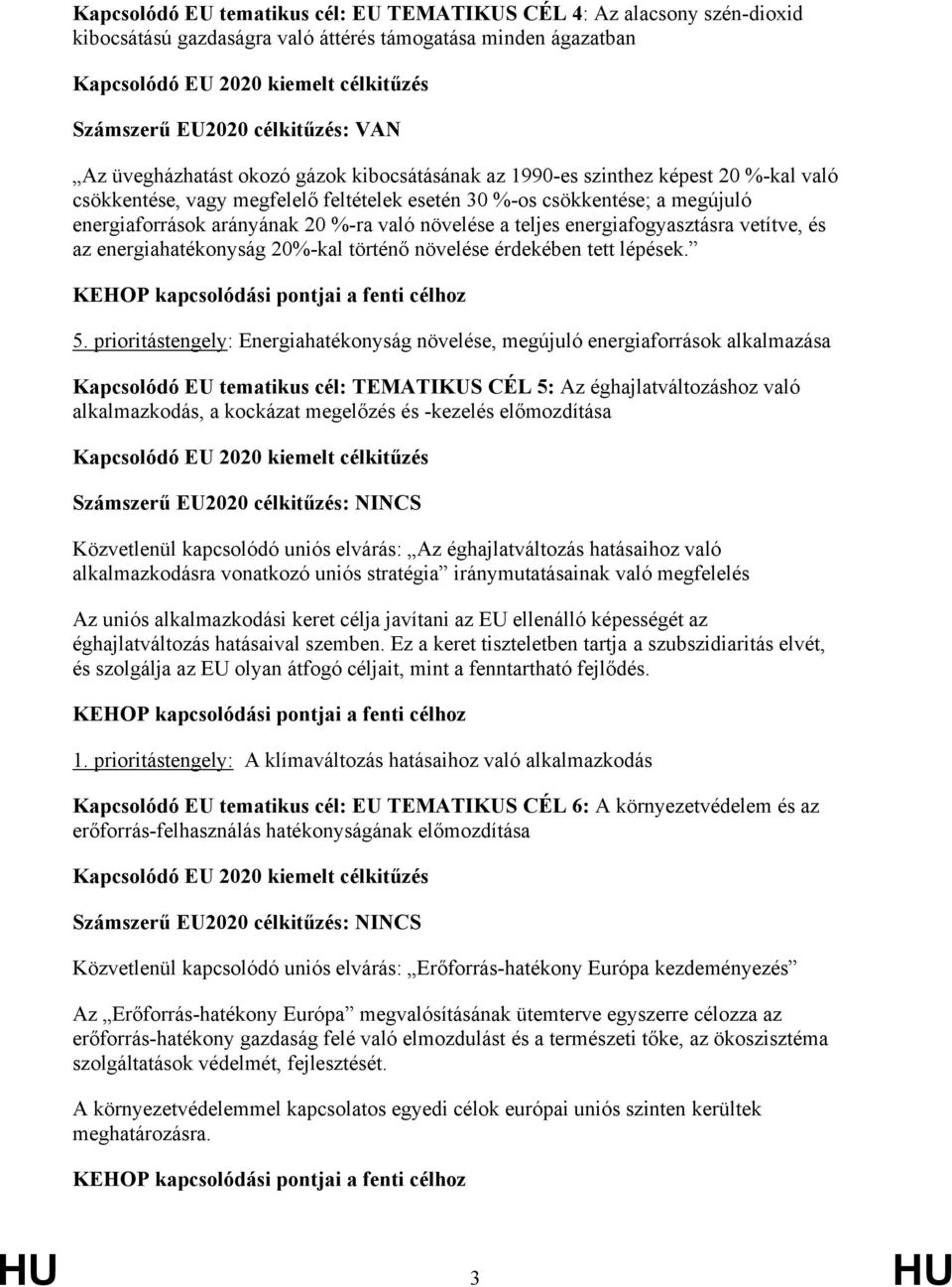 arányának 20 %-ra való növelése a teljes energiafogyasztásra vetítve, és az energiahatékonyság 20%-kal történő növelése érdekében tett lépések. KEHOP kapcsolódási pontjai a fenti célhoz 5.