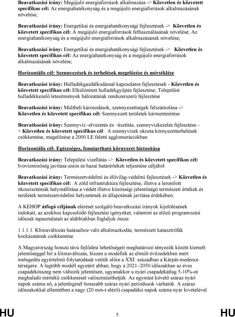 alkalmazásának növelése; Beavatkozási irány: Energetikai és energiahatékonysági fejlesztések -> Közvetlen és közvetett specifikus cél: Az energiahatékonyság és a megújuló energiaforrások