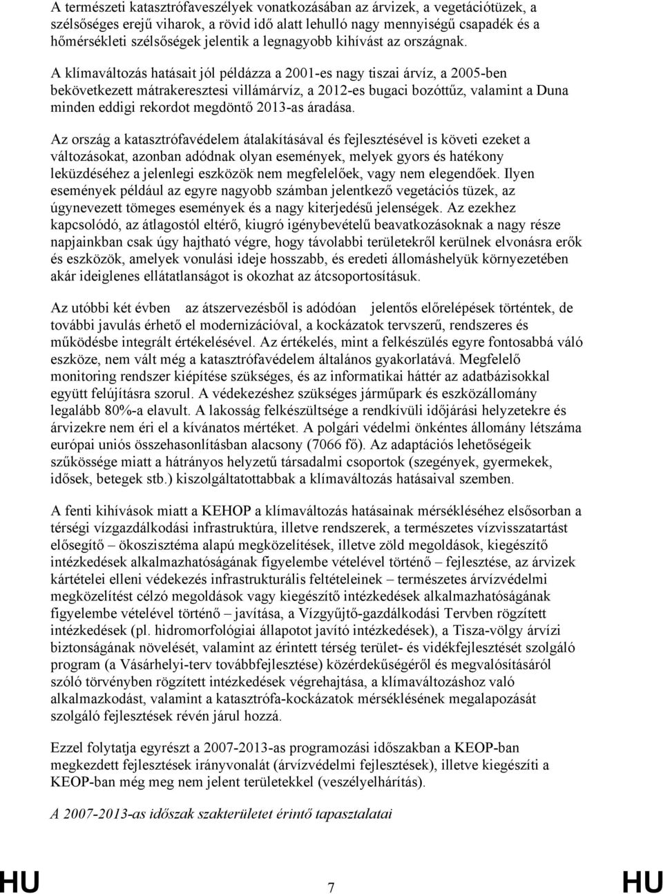 A klímaváltozás hatásait jól példázza a 2001-es nagy tiszai árvíz, a 2005-ben bekövetkezett mátrakeresztesi villámárvíz, a 2012-es bugaci bozóttűz, valamint a Duna minden eddigi rekordot megdöntő