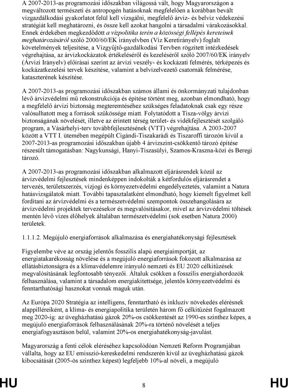 Ennek érdekében megkezdődött a vízpolitika terén a közösségi fellépés kereteinek meghatározásáról szóló 2000/60/EK irányelvben (Víz Keretirányelv) foglalt követelmények teljesítése, a