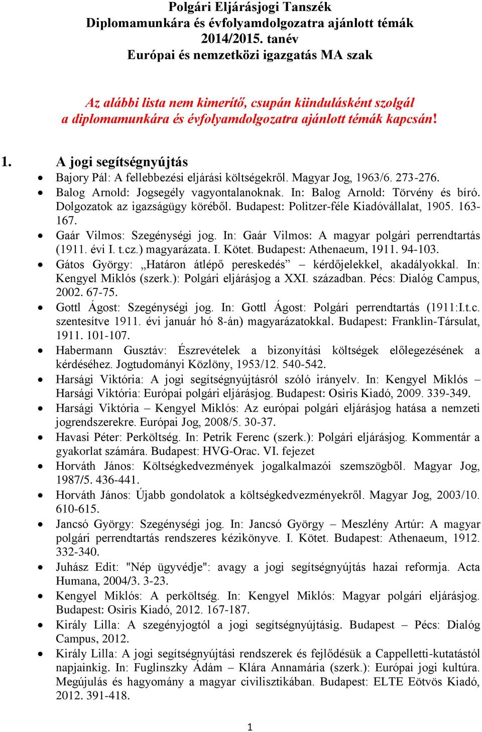 A jogi segítségnyújtás Bajory Pál: A fellebbezési eljárási költségekről. Magyar Jog, 1963/6. 273-276. Balog Arnold: Jogsegély vagyontalanoknak. In: Balog Arnold: Törvény és bíró.