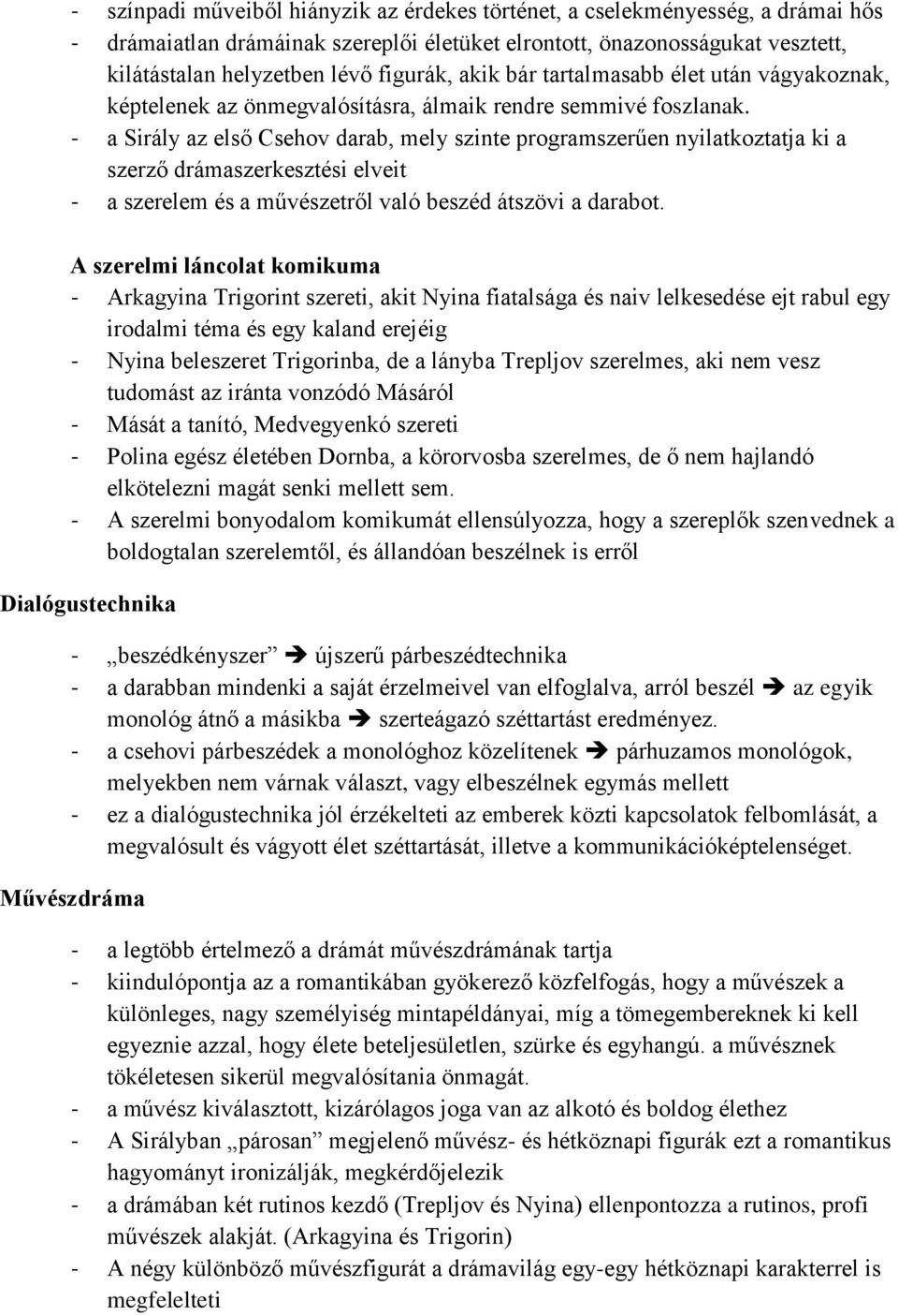 - a Sirály az első Csehov darab, mely szinte programszerűen nyilatkoztatja ki a szerző drámaszerkesztési elveit - a szerelem és a művészetről való beszéd átszövi a darabot.