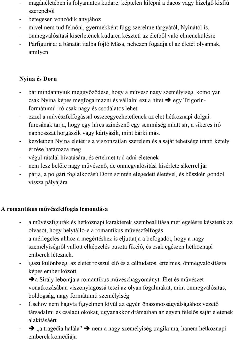 mindannyiuk meggyőződése, hogy a művész nagy személyiség, komolyan csak Nyina képes megfogalmazni és vállalni ezt a hitet egy Trigorinformátumú író csak nagy és csodálatos lehet - ezzel a