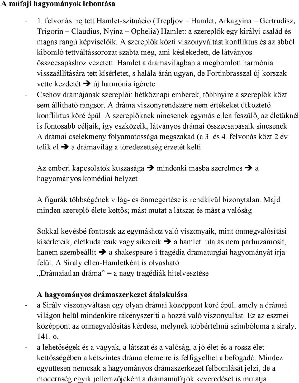 A szereplők közti viszonyváltást konfliktus és az abból kibomló tettváltássorozat szabta meg, ami késlekedett, de látványos összecsapáshoz vezetett.