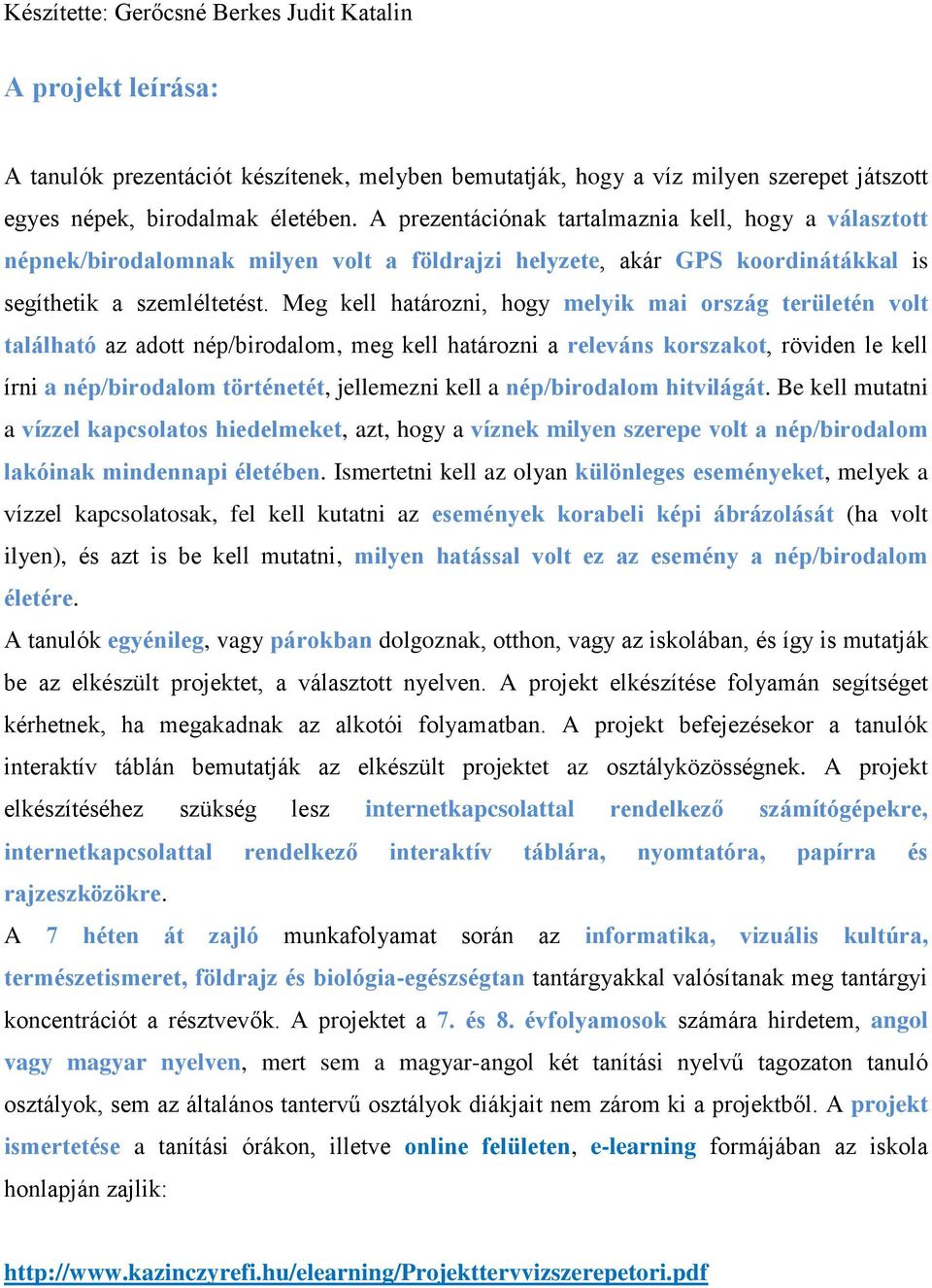 Meg kell határozni, hogy melyik mai ország területén volt található az adott nép/birodalom, meg kell határozni a releváns korszakot, röviden le kell írni a nép/birodalom történetét, jellemezni kell a