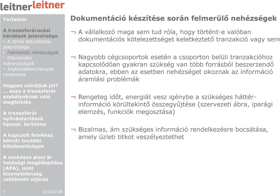 forrásból beszerzendı adatokra, ebben az esetben nehézséget okoznak az információ áramlási problémák Rengeteg idıt, energiát vesz igénybe a szükséges háttérinformáció körültekintı