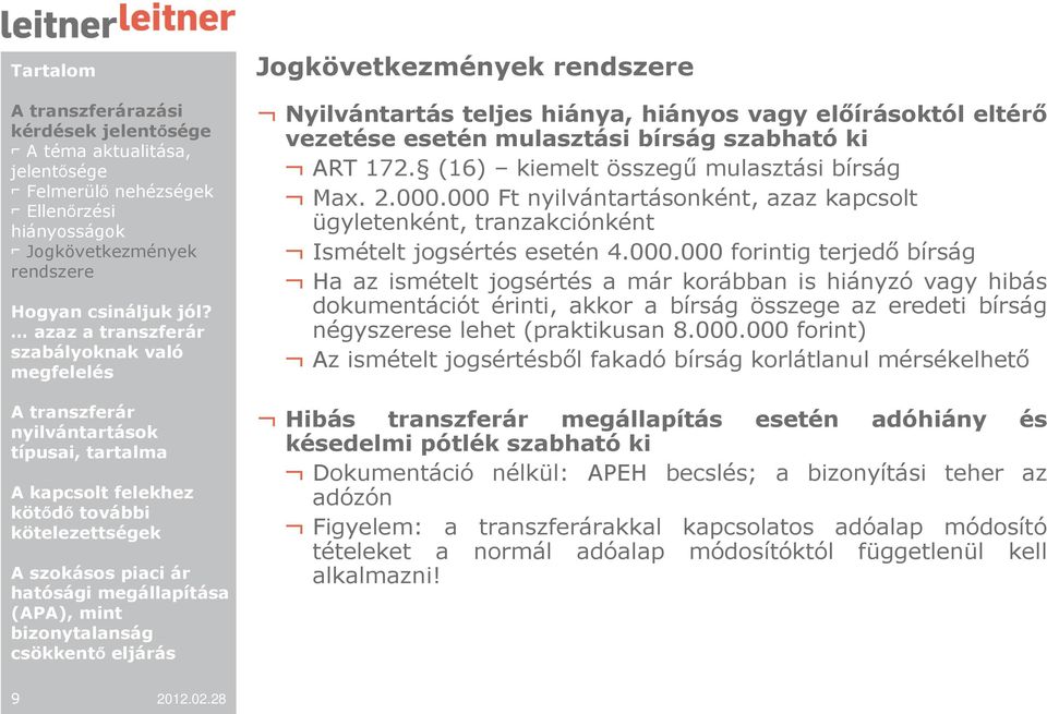 000 Ft nyilvántartásonként, azaz kapcsolt ügyletenként, tranzakciónként Ismételt jogsértés esetén 4.000.000 forintig terjedı bírság Ha az ismételt jogsértés a már korábban is hiányzó vagy hibás dokumentációt érinti, akkor a bírság összege az eredeti bírság négyszerese lehet (praktikusan 8.