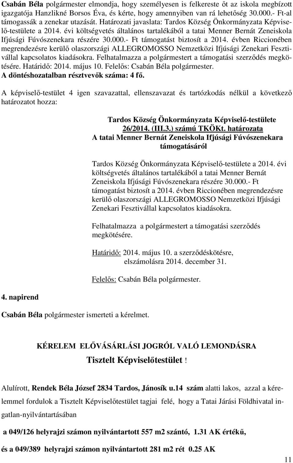 - Ft támogatást biztosít a 2014. évben Riccionében megrendezésre kerülő olaszországi ALLEGROMOSSO Nemzetközi Ifjúsági Zenekari Fesztivállal kapcsolatos kiadásokra.