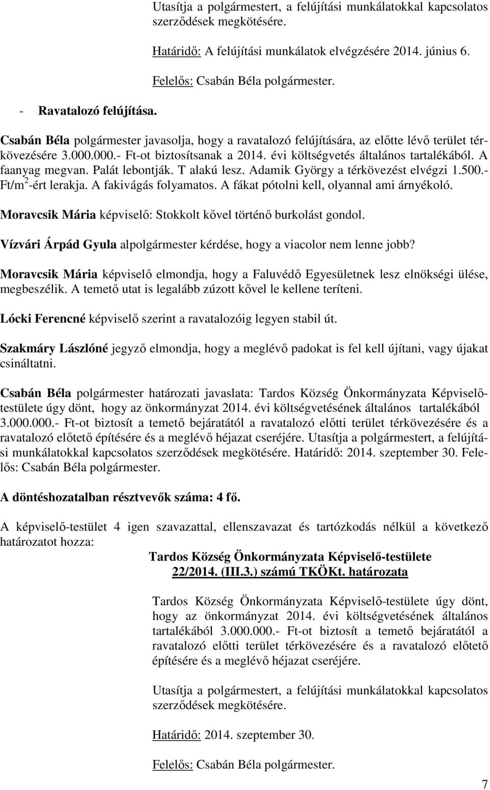 A faanyag megvan. Palát lebontják. T alakú lesz. Adamik György a térkövezést elvégzi 1.500.- Ft/m 2 -ért lerakja. A fakivágás folyamatos. A fákat pótolni kell, olyannal ami árnyékoló.