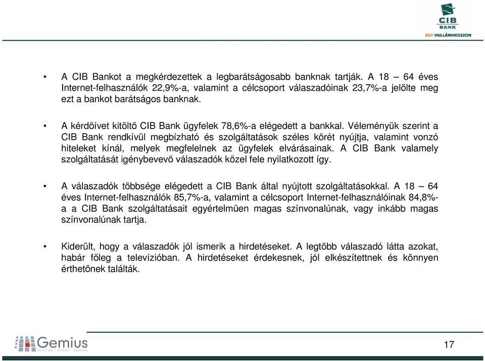 Véleményük szerint a CIB Bank rendkívül megbízható és szolgáltatások széles körét nyújtja, valamint vonzó hiteleket kínál, melyek megfelelnek az ügyfelek elvárásainak.