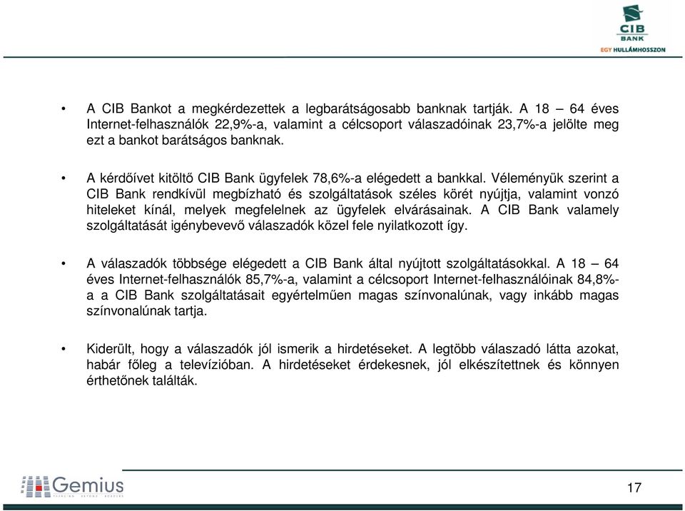 Véleményük szerint a CIB Bank rendkívül megbízható és szolgáltatások széles körét nyújtja, valamint vonzó hiteleket kínál, melyek megfelelnek az ügyfelek elvárásainak.