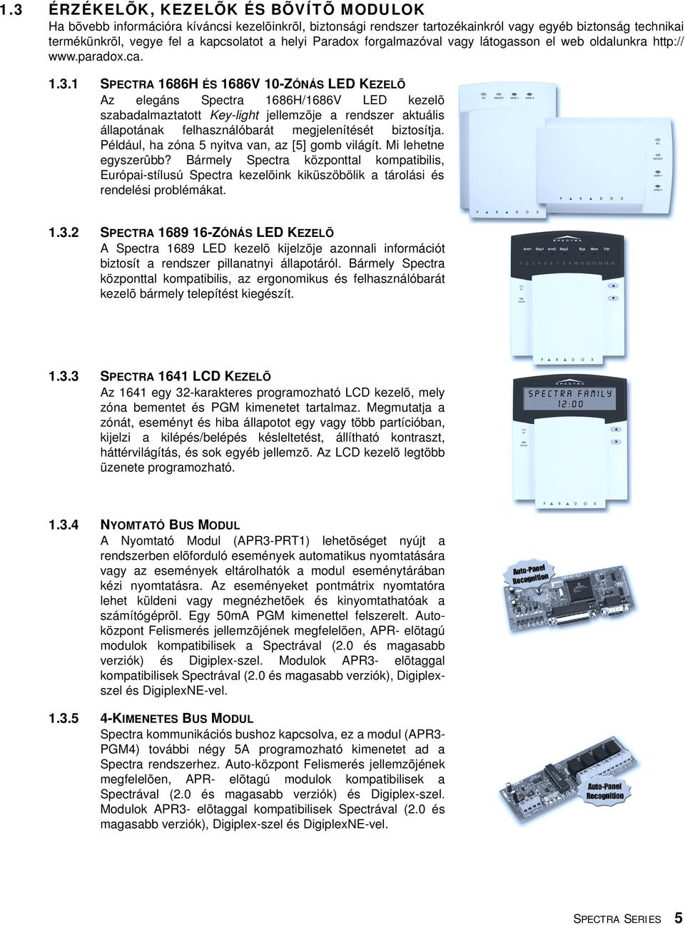 1 SPECTRA 1686H ÉS 1686V 10-ZÓNÁS LED KEZELÕ Az elegáns Spectra 1686H/1686V LED kezelõ szabadalmaztatott Key-light jellemzõje a rendszer aktuális állapotának felhasználóbarát megjelenítését