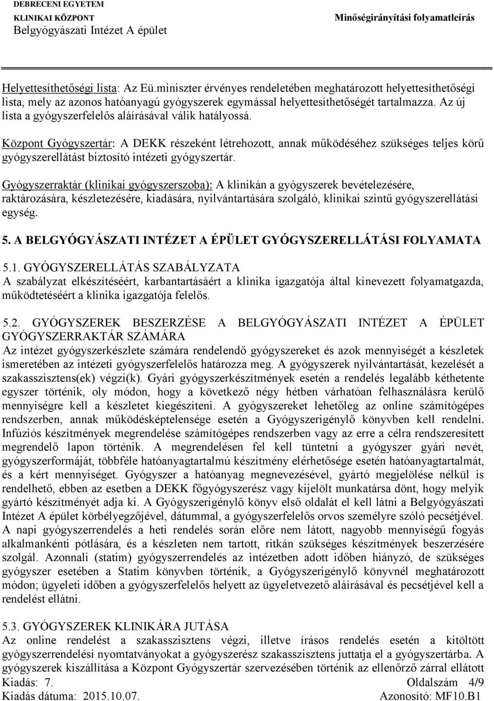 Központ Gyógyszertár: A DEKK részeként létrehozott, annak működéséhez szükséges teljes körű gyógyszerellátást biztosító intézeti gyógyszertár.