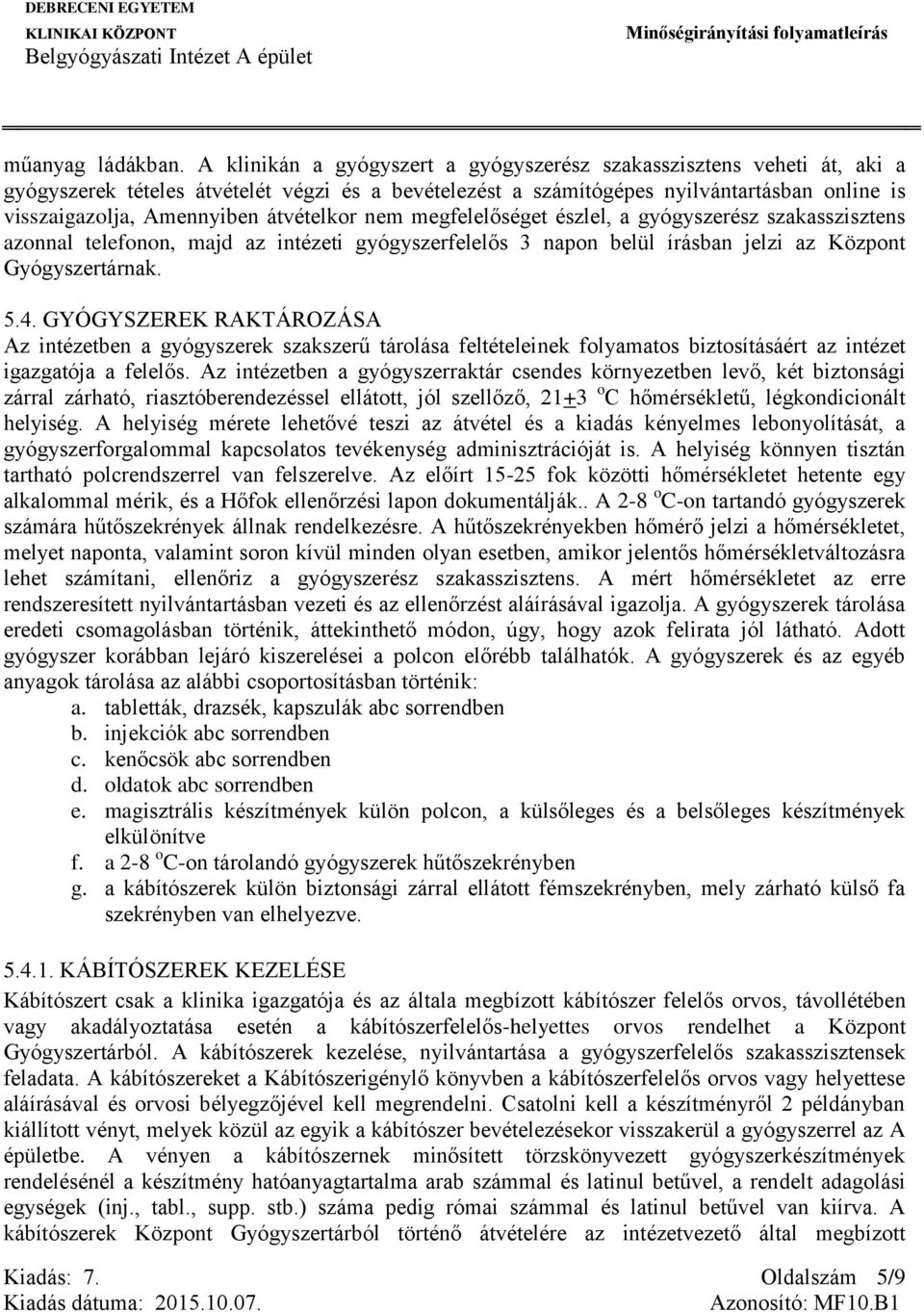 átvételkor nem megfelelőséget észlel, a gyógyszerész szakasszisztens azonnal telefonon, majd az intézeti gyógyszerfelelős 3 napon belül írásban jelzi az Központ Gyógyszertárnak. 5.4.