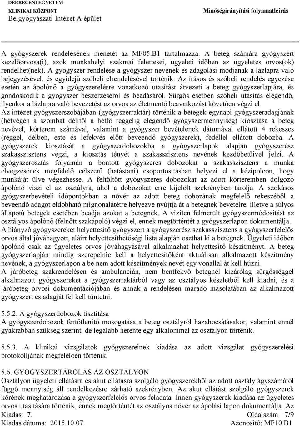 Az írásos és szóbeli rendelés egyezése esetén az ápolónő a gyógyszerelésre vonatkozó utasítást átvezeti a beteg gyógyszerlapjára, és gondoskodik a gyógyszer beszerzéséről és beadásáról.