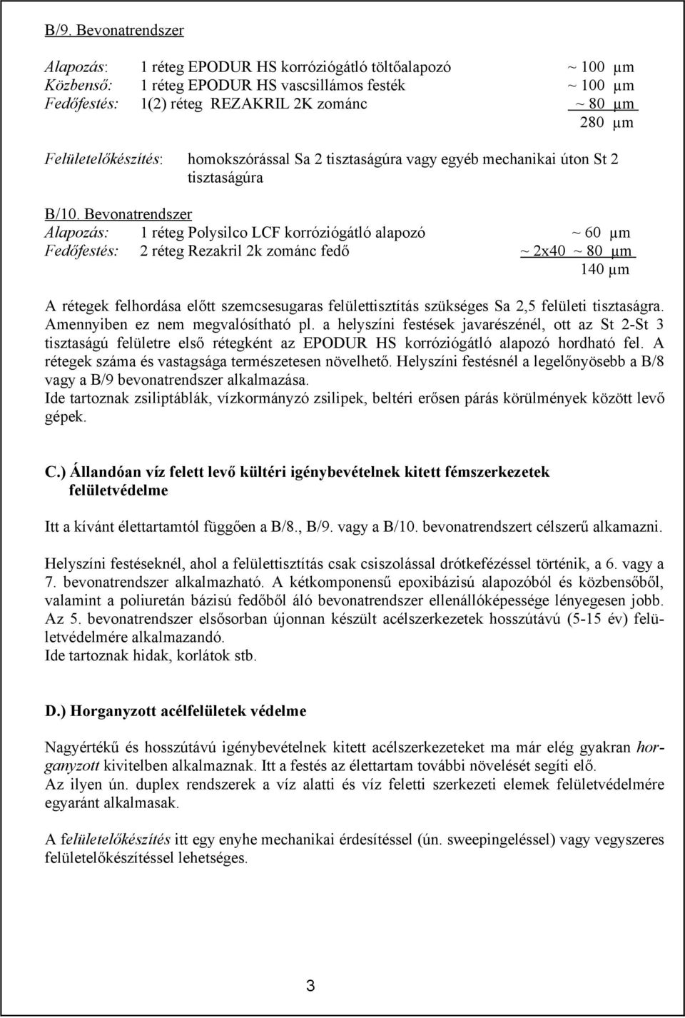 Bevonatrendszer Alapozás: 1 réteg Polysilco LCF korróziógátló alapozó ~ 60 µm Fedőfestés: 2 réteg Rezakril 2k zománc fedő ~ 2x40 ~ 80 µm 140 µm A rétegek felhordása előtt szemcsesugaras