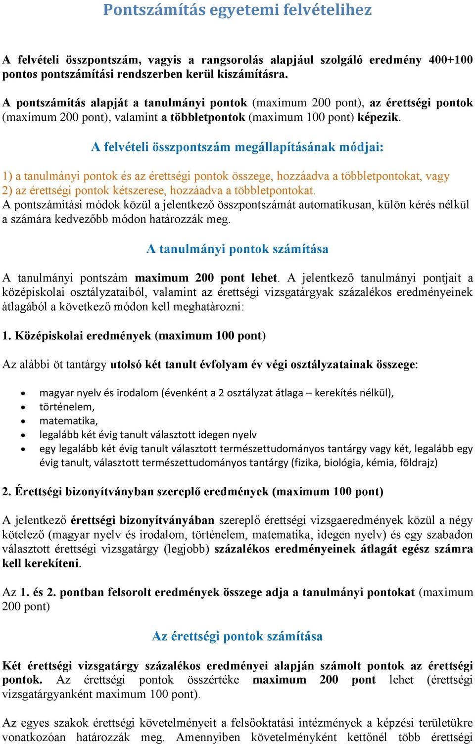 A felvételi összpontszám megállapításának módjai: 1) a tanulmányi pontok és az érettségi pontok összege, hozzáadva a többletpontokat, vagy 2) az érettségi pontok kétszerese, hozzáadva a