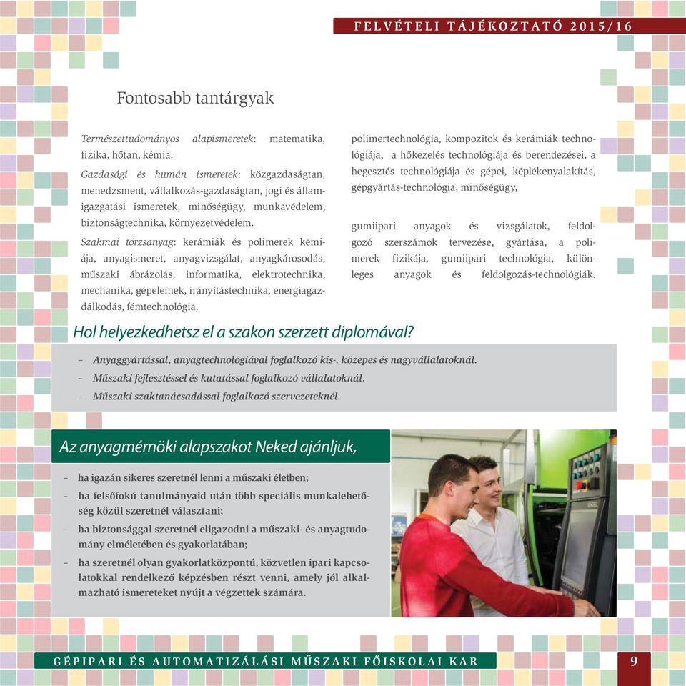 Szakmai törzsanyag: kerámiák és polimerek kémiája, anyagismeret, anyagvizsgálat, anyagkárosodás, műszaki ábrázolás, informatika, elektrotechnika, mechanika, gépelemek, irányítástechnika,