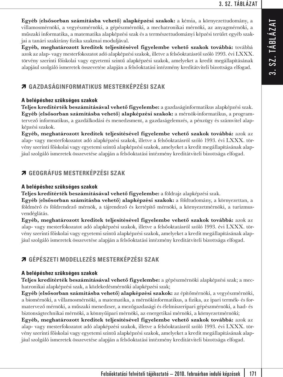 Egyéb, meghatározott kreditek teljesítésével figyelembe vehető szakok továbbá: továbbá azok az alap- vagy mesterfokozatot adó alapképzési szakok, illetve a felsőoktatásról szóló 1993. évi LXXX.