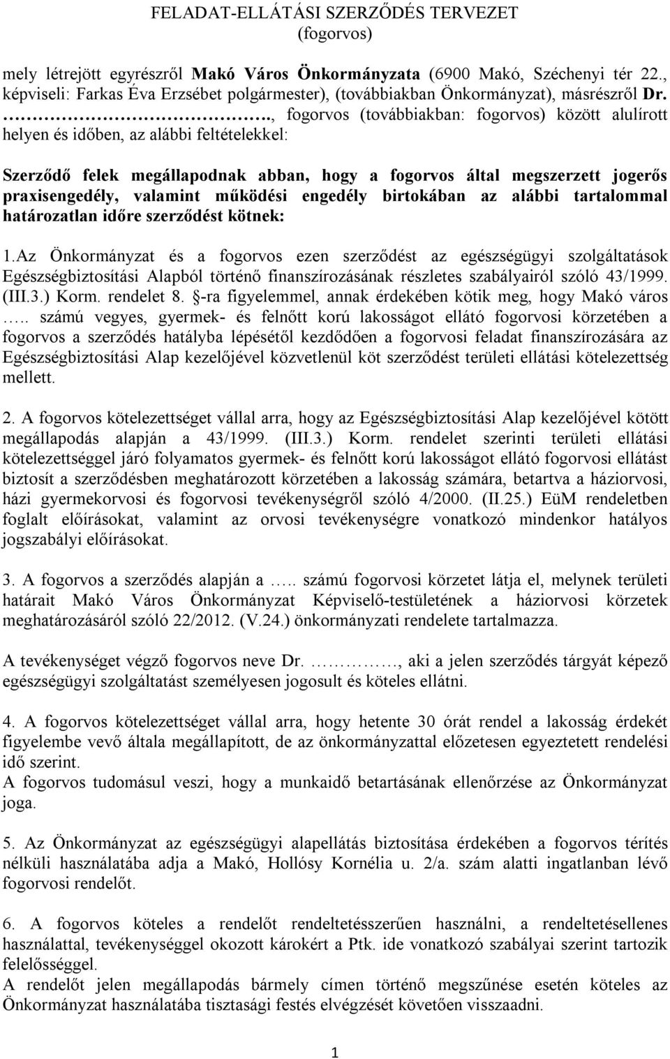 ., fogorvos (továbbiakban: fogorvos) között alulírott helyen és időben, az alábbi feltételekkel: Szerződő felek megállapodnak abban, hogy a fogorvos által megszerzett jogerős praxisengedély, valamint