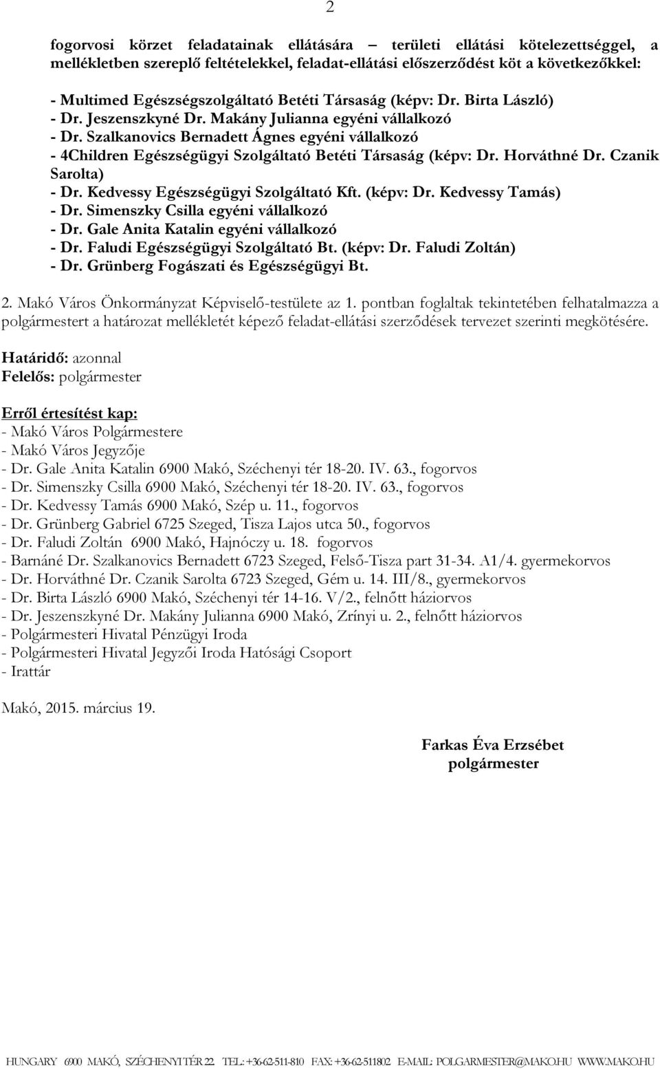 Szalkanovics Bernadett Ágnes egyéni vállalkozó - 4Children Egészségügyi Szolgáltató Betéti Társaság (képv: Dr. Horváthné Dr. Czanik Sarolta) - Dr. Kedvessy Egészségügyi Szolgáltató Kft. (képv: Dr. Kedvessy Tamás) - Dr.