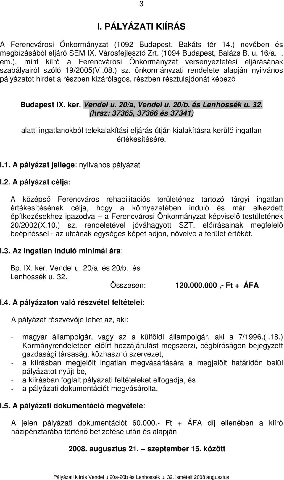önkormányzati rendelete alapján nyilvános pályázatot hirdet a részben kizárólagos, részben résztulajdonát képező Budapest IX. ker. Vendel u. 20/a, Vendel u. 20/b. és Lenhossék u. 32.